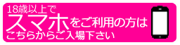 18歳以上でスマホ版のご利用はここから入場